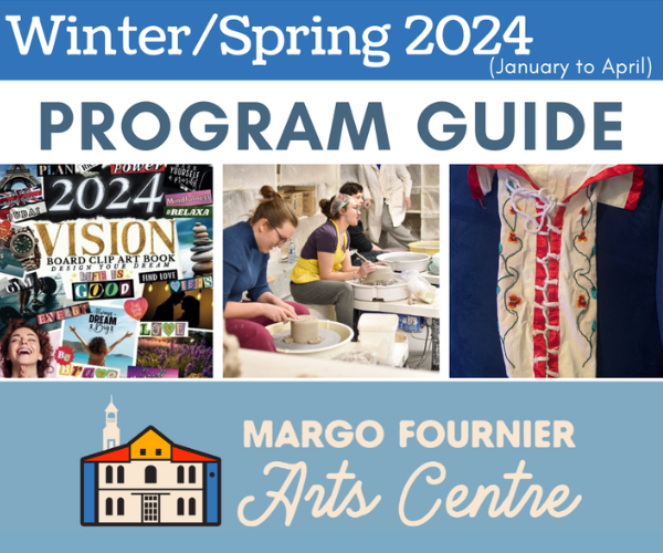 2024 Margo Fournier Arts Centre Winter and Spring Program Guide